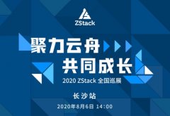 【2020年ZStack全国巡展】8月6日长沙站，开始报名