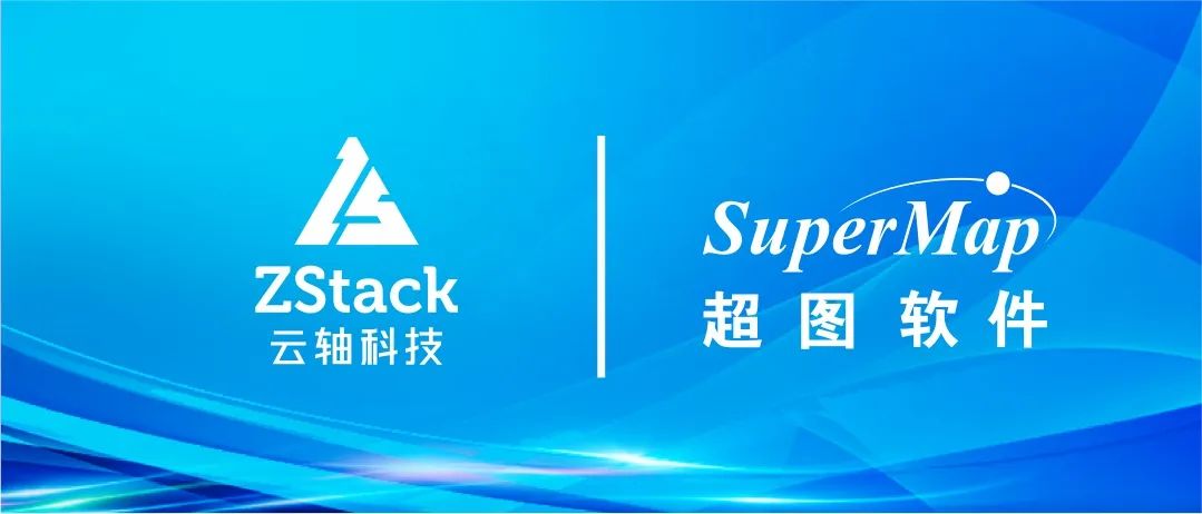 云轴科技ZStack 与超图完成兼容认证，共同发力信创云原生GIS领域